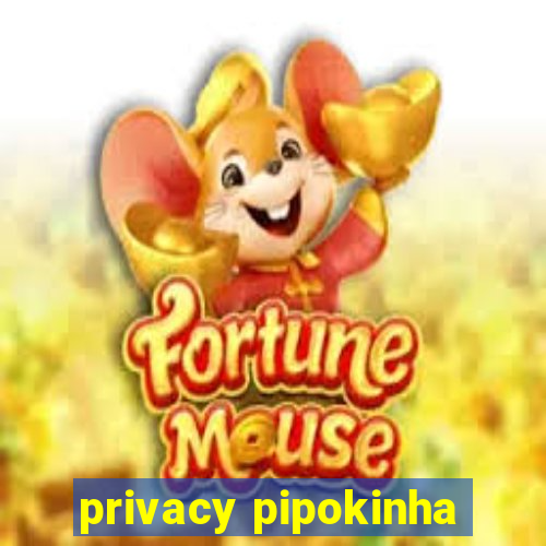 privacy pipokinha